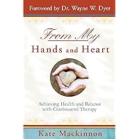 From My Hands and Heart: Achieving Health and Balance with Craniosacral Therapy From My Hands and Heart: Achieving Health and Balance with Craniosacral Therapy Paperback