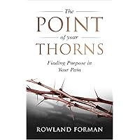The Point of Your Thorns: Finding Purpose in Your Pain (The Point of Your Thorns Series) The Point of Your Thorns: Finding Purpose in Your Pain (The Point of Your Thorns Series) Kindle Paperback