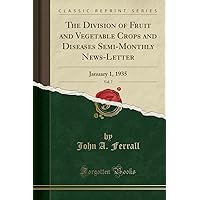 The Division of Fruit and Vegetable Crops and Diseases Semi-Monthly News-Letter, Vol. 7: January 1, 1935 (Classic Reprint) The Division of Fruit and Vegetable Crops and Diseases Semi-Monthly News-Letter, Vol. 7: January 1, 1935 (Classic Reprint) Paperback Hardcover