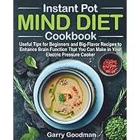 MIND DIET Instant Pot Cookbook: Useful Tips for Beginners and Big-Flavor Recipes to Enhance Brain Function That You Can Make in Your Electric Pressure ... Alzheimer's Prevention Food Guide & Cookbook) MIND DIET Instant Pot Cookbook: Useful Tips for Beginners and Big-Flavor Recipes to Enhance Brain Function That You Can Make in Your Electric Pressure ... Alzheimer's Prevention Food Guide & Cookbook) Paperback Kindle Hardcover