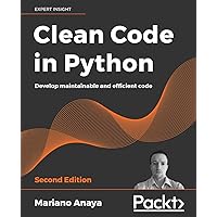 Clean Code in Python - Second Edition: Develop maintainable and efficient code Clean Code in Python - Second Edition: Develop maintainable and efficient code Paperback Kindle