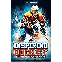 Inspiring Hockey Stories for Young Readers: 12 Tales of Courage and Perseverance on the Ice to Motivate Rising Hockey Stars Inspiring Hockey Stories for Young Readers: 12 Tales of Courage and Perseverance on the Ice to Motivate Rising Hockey Stars Kindle Paperback