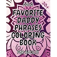 Favorite Daddy Phrases Coloring Book: Adult Coloring Book for Women Naughty, Coloring Pages for Daddy Dom Little Girl Princess, DDLG KINKY BDSM Dom ... (Favorite Daddy Phrases Coloring Books)