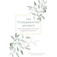 The Compassion Antidote: A Path to Change for You and Your Child Struggling with Substance Use The Compassion Antidote: A Path to Change for You and Your Child Struggling with Substance Use Kindle Paperback Audible Audiobook