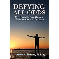 Defying All Odds : My Triumphs over Cancer, Heart Attacks and Diabetes Defying All Odds : My Triumphs over Cancer, Heart Attacks and Diabetes Kindle Paperback