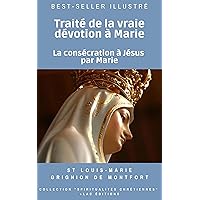 Traité de la Vraie Dévotion à la Sainte Vierge - La consécration à Jésus par Marie: Collection 