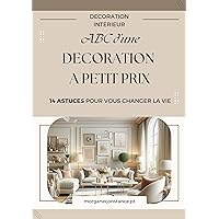 ABC d'une décoration à petit prix: 14 astuces pour vous changer la vie (French Edition)