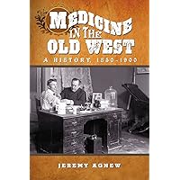 Medicine in the Old West: A History, 1850-1900 Medicine in the Old West: A History, 1850-1900 Paperback Kindle
