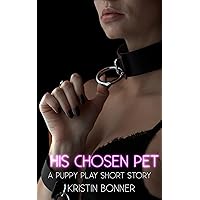 His Chosen Pet: A Puppy Play Short Story (The Pet Play Series) His Chosen Pet: A Puppy Play Short Story (The Pet Play Series) Kindle