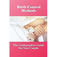 Birth Control Methods: The Contraceptive Guide For New Couple: Contraceptive Methods