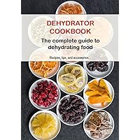 Dehydrator Cookbook: The complete guide to dehydrating food Dehydrator Cookbook: The complete guide to dehydrating food Kindle Paperback