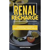 Renal Recharge: Nourishing Smoothies and Juices for Optimal Kidney Health Renal Recharge: Nourishing Smoothies and Juices for Optimal Kidney Health Kindle