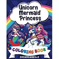 Unicorn Princess Mermaid Coloring Book: 50 Cute, Fun and Magical Coloring Pages For Kids Ages 4-8