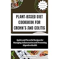 PLANT-BASED DIET COOKBOOK FOR CROHN’S AND COLITIS : Quick and Flavorful Recipes for Managing Inflammation and Promoting Digestive Health PLANT-BASED DIET COOKBOOK FOR CROHN’S AND COLITIS : Quick and Flavorful Recipes for Managing Inflammation and Promoting Digestive Health Kindle Hardcover Paperback