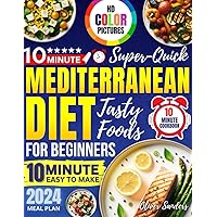 10 Minute Mediterranean Diet Cookbook with Color Pictures for Beginners 2024: Super Quick Tasty Foods Easy to Make Meal Plan