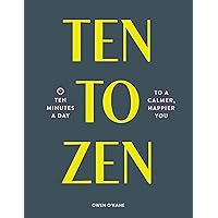Ten to Zen: Ten Minutes a Day to a Calmer, Happier You (Meditation Book, Holiday Gift Book, Stress Management Mindfulness Book) Ten to Zen: Ten Minutes a Day to a Calmer, Happier You (Meditation Book, Holiday Gift Book, Stress Management Mindfulness Book) Paperback Kindle