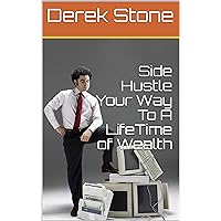 Side Hustle Your Way To A LifeTime of Wealth Side Hustle Your Way To A LifeTime of Wealth Kindle Paperback