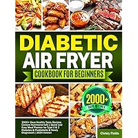 Diabetic Air Fryer Cookbook for Beginners: 2000+ Days Healthy Tasty Recipes Contain Nutritional Info | Quick and Easy Meal Planner for Type 1 & 2 ... Prediabetic & Newly Diagnosed | 2024 Version