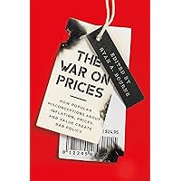 The War on Prices: How Popular Misconceptions about Inflation, Prices, and Value Create Bad Policy The War on Prices: How Popular Misconceptions about Inflation, Prices, and Value Create Bad Policy Kindle Hardcover