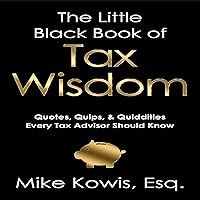 The Little Black Book of Tax Wisdom: Quotes, Quips, & Quiddities Every Tax Advisor Should Know The Little Black Book of Tax Wisdom: Quotes, Quips, & Quiddities Every Tax Advisor Should Know Kindle Paperback Audible Audiobook