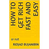 How to get rich fast and easy : or not How to get rich fast and easy : or not Kindle Paperback
