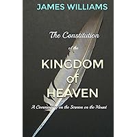 The Constitution of the Kingdom of Heaven: An Expositional Commentary on the Sermon on the Mount