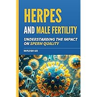 Herpes and Male Fertility: Understanding the Impact on Sperm Quality: Herpes and Infertility Book - Answering: Can I Have Children With Herpes As A Man? Herpes and Male Fertility: Understanding the Impact on Sperm Quality: Herpes and Infertility Book - Answering: Can I Have Children With Herpes As A Man? Paperback