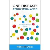 One Disease: Redox Imbalance: How stress becomes disease (The Redox Health Series)