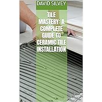 Tile Mastery: A Complete Guide to Ceramic Tile Installation