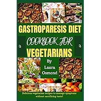 Gastroparesis Diet Cookbook For Vegetarians: Delicious Vegetarian Recipes To Manage Symptoms Without Sacrificing Taste! Gastroparesis Diet Cookbook For Vegetarians: Delicious Vegetarian Recipes To Manage Symptoms Without Sacrificing Taste! Paperback Kindle
