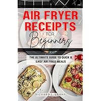 Air fryer receipts for beginners: The ultimate guide to quick & easy air fried meals (Cookbook) Air fryer receipts for beginners: The ultimate guide to quick & easy air fried meals (Cookbook) Kindle Paperback