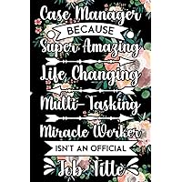 Case Manager Because Super Amazing Life Changing Multi-Tasking Miracle Worker Isn't An Official Job Title: Case Manager Work Supplies Gift, Case ... Christmas..., Lined Notebook Journal