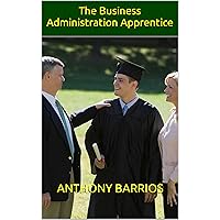 The Business Administration Apprentice The Business Administration Apprentice Kindle Paperback