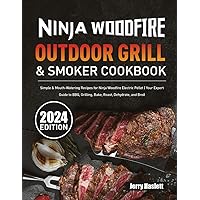 Ninja Woodfire Outdoor Grill & Smoker Cookbook: Simple & Mouth-Watering Recipes for Ninja Woodfire Electric Pellet | Your Expert Guide to BBQ, Grilling, Bake, Roast, Dehydrate, and Broil Ninja Woodfire Outdoor Grill & Smoker Cookbook: Simple & Mouth-Watering Recipes for Ninja Woodfire Electric Pellet | Your Expert Guide to BBQ, Grilling, Bake, Roast, Dehydrate, and Broil Paperback