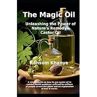 The Magic Oil: Unleashing the Power of Nature’s Remedy - Castor Oil The Magic Oil: Unleashing the Power of Nature’s Remedy - Castor Oil Paperback Kindle Hardcover