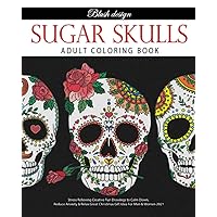 Sugar Skulls: Adult Coloring Book (Stress Relieving Creative Fun Drawings to Calm Down, Reduce Anxiety & Relax.)