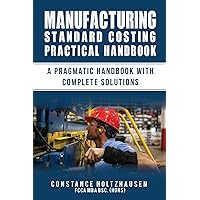 MANUFACTURING STANDARD COSTING PRACTICAL HANDBOOK: A PRAGMATIC HANDBOOK WITH COMPLETE SOLUTIONS MANUFACTURING STANDARD COSTING PRACTICAL HANDBOOK: A PRAGMATIC HANDBOOK WITH COMPLETE SOLUTIONS Paperback Kindle