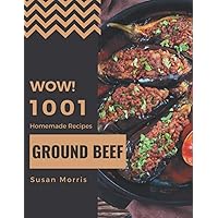 Wow! 1001 Homemade Ground Beef Recipes: A Homemade Ground Beef Cookbook from the Heart! Wow! 1001 Homemade Ground Beef Recipes: A Homemade Ground Beef Cookbook from the Heart! Paperback Kindle