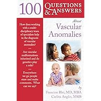 100 Question & Answers About Vascular Anomalies (100 Questions & Answers about) 100 Question & Answers About Vascular Anomalies (100 Questions & Answers about) Kindle Paperback