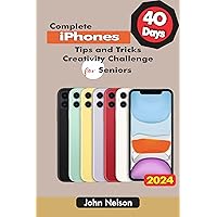 40 Days Complete iPhones Tips and Tricks : Creativity Challenge for Seniors 40 Days Complete iPhones Tips and Tricks : Creativity Challenge for Seniors Kindle Paperback