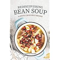 Rediscovering Bean Soup: 30 Joyful Bean Soup Recipes Rediscovering Bean Soup: 30 Joyful Bean Soup Recipes Paperback