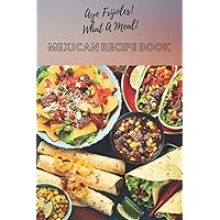 Aye Frijoles! What A Meal! Mexican Recipe Book: Colorf Prints Of Tasty Mexican Meals Recipe Book: Present Or Gift Idea For Professional Chefs, Mexican ... Church Get-Togethers, And Office Parties