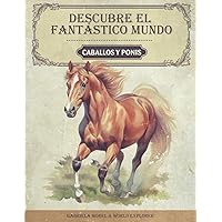 Descubre el fantástico mundo de los caballos y los ponis: El libro de caballos para jóvenes investigadores y exploradores - Información apasionante, ... sobre el caballo y el poni (Spanish Edition)