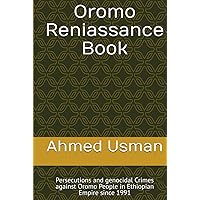 Oromo Reniassance Book: Persecutions and genocidal Crimes against Oromo People in Ethiopian Empire since 1991 Oromo Reniassance Book: Persecutions and genocidal Crimes against Oromo People in Ethiopian Empire since 1991 Paperback Kindle Hardcover