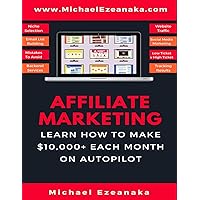 Affiliate Marketing: Learn How to Make $10,000+ Each Month on Autopilot. (Business & Money Series) Affiliate Marketing: Learn How to Make $10,000+ Each Month on Autopilot. (Business & Money Series) Paperback Hardcover