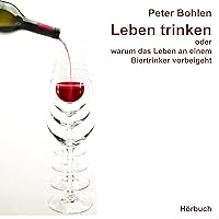 Leben trinken. Oder warum das Leben an einem Biertrinker vorbeigeht Leben trinken. Oder warum das Leben an einem Biertrinker vorbeigeht Audible Audiobook