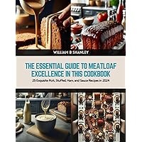 The Essential Guide to Meatloaf Excellence in this Cookbook: 25 Exquisite Pork, Stuffed, Ham, and Sauce Recipes in 2024