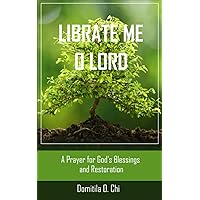 LIBRATE ME O LORD: A Prayer For God's Blessings And Restoration (Libration Prayers)