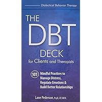 The DBT Deck for Clients and Therapists: 101 Mindful Practices to Manage Distress, Regulate Emotions & Build Better Relationships
