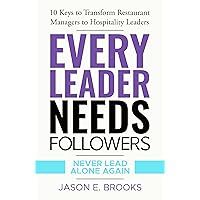 Every Leader Needs Followers: 10 Keys to Transform Restaurant Managers to Hospitality Leaders
